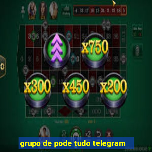 grupo de pode tudo telegram